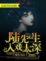 婚色几许陆先生入戏太深讲什么 婚色几许陆先生入戏太深讲什么