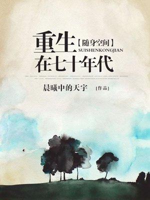 随身空间重生在七十年代by晨曦中的天宇 随身空间重生在七十年代by晨曦中的天宇