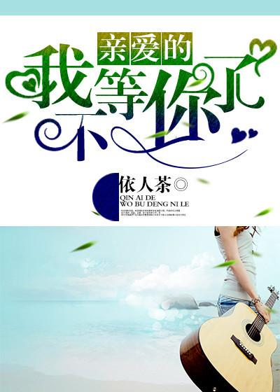 亲爱的我不等你了女主死了是哪一章 亲爱的我不等你了女主死了是哪一章