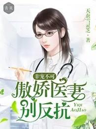 非宠不可傲娇医妻别反抗全文阅读 非宠不可傲娇医妻别反抗全文阅读
