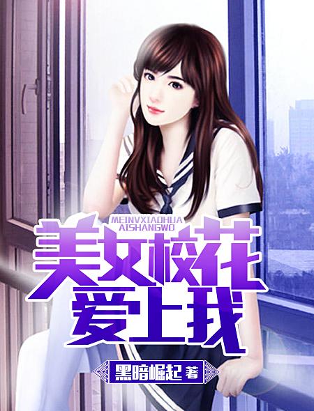 美女校花爱上我黑暗崛起 美女校花爱上我黑暗崛起