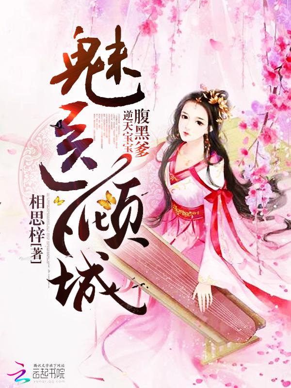 魅医倾城逆天宝宝腹黑爹123读书 魅医倾城逆天宝宝腹黑爹123读书