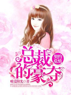 契约危情总裁的豪夺 唯爱阳光 契约危情总裁的豪夺 唯爱阳光