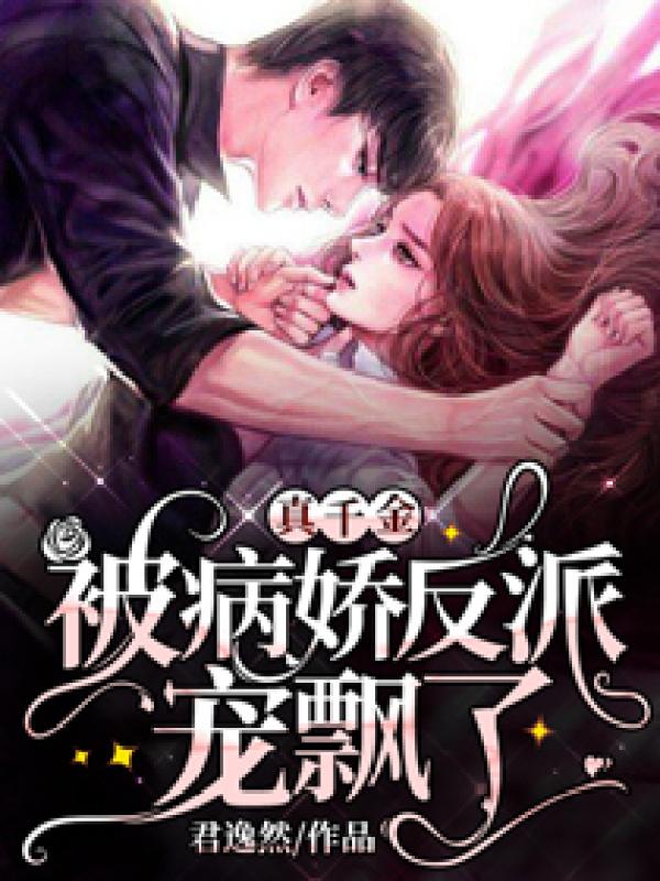 真千金被病娇反派宠飘了 真千金被病娇反派宠飘了